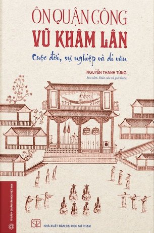 Ôn Quận Công Vũ Khâm Lân - Cuộc Đời, Sự Nghiệp và Di Sản - Nguyễn Thanh Tùng