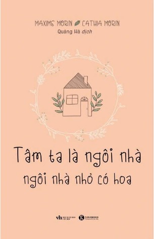sách Tâm Ta Là Ngôi Nhà, Ngôi Nhà Nhỏ Có Hoa - Maxime Morin, Cathia Morin