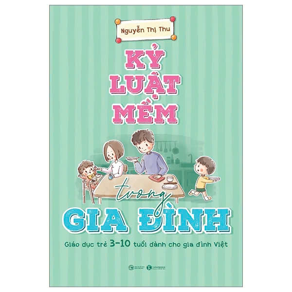 sách Kỷ Luật Mềm Trong Gia Đình: Giáo Dục Trẻ 3 - 10 Tuổi Dành Cho Gia Đình Việt - Nguyễn Thị Thu