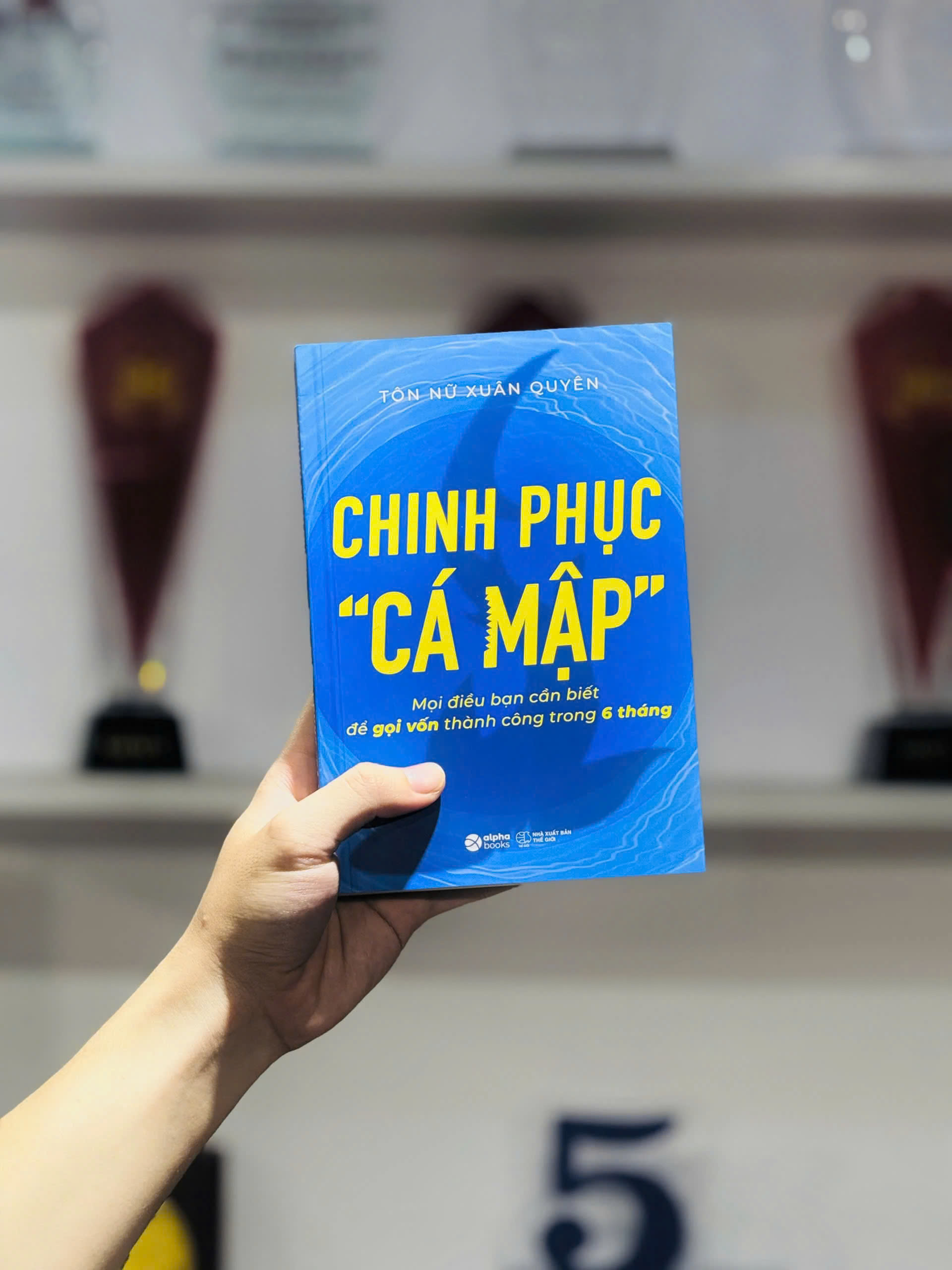 sách Chinh Phục “Cá Mập” - Mọi Điều Bạn Cần Biết Để Gọi Vốn Thành Công Trong 6 Tháng - Tôn Nữ Xuân Quyên