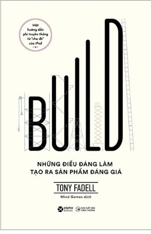 Sách Build - Những Điều Đáng Làm Tạo Ra Sản Phẩm Đáng Giá - Tony Fadell