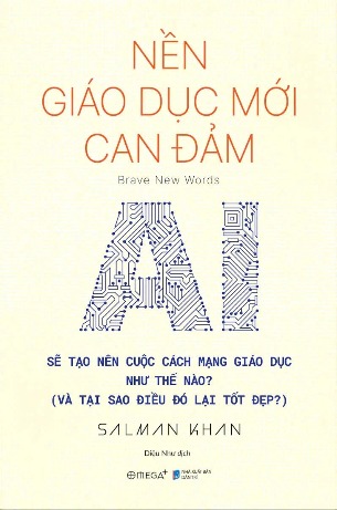 sách Nền Giáo Dục Mới Can Đảm - Brave New Words - AI Sẽ Tạo Nên Cuộc Cách Mạng Giáo Dục Như Thế Nào (Và Tại Sao Điều Đó Lại Tốt Đẹp?) - Salman Khan