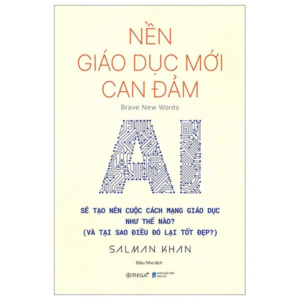 sách Nền Giáo Dục Mới Can Đảm - Brave New Words - AI Sẽ Tạo Nên Cuộc Cách Mạng Giáo Dục Như Thế Nào (Và Tại Sao Điều Đó Lại Tốt Đẹp?) - Salman Khan