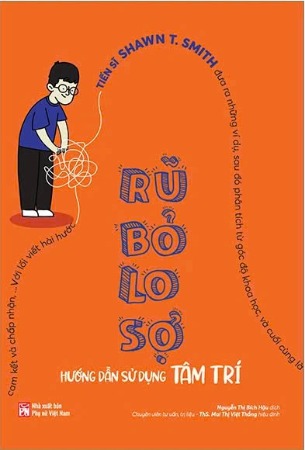 Sách Rũ Bỏ Lo Sợ - Hướng Dẫn Sử Dụng Tâm Trí - TS Shawn T. Smith