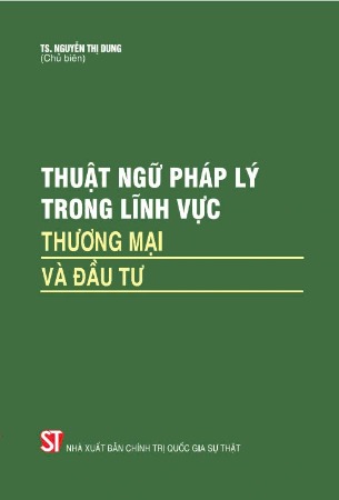 Sách Thuật ngữ pháp lý trong lĩnh vực thương mại và đầu tư - TS. Nguyễn Thị Dung (chủ biên)