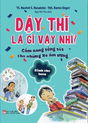 Sách Dậy Thì Là Gì Vậy Nhỉ? - Cẩm Nang Sống Sót Cho Những Kẻ Ẩm Ương - Dành Cho Teen (TS Harriet S. Mosatche, ThS Karen Unger)