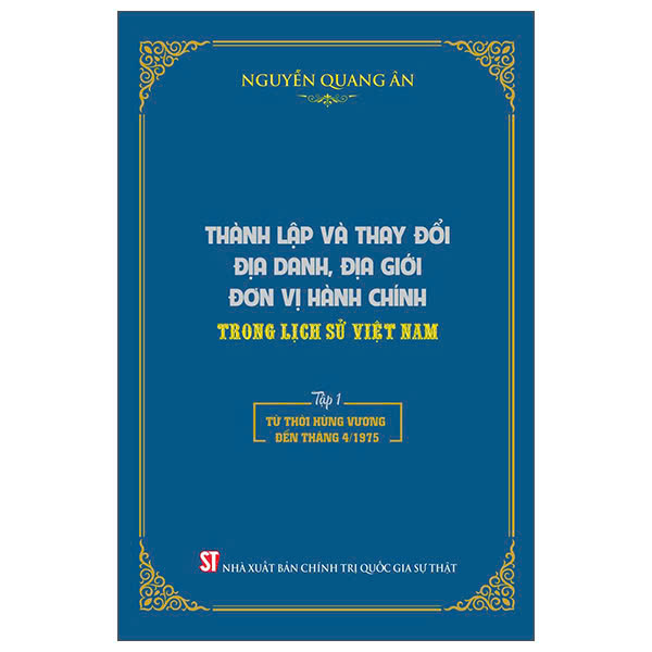 Bộ sách (Bìa Cứng) Thành Lập Và Thay Đổi Địa Danh, Địa Giới Đơn Vị Hành Chính Trong Lịch Sử Việt Nam (Bộ 2 Tập) Nguyễn Quang Ân