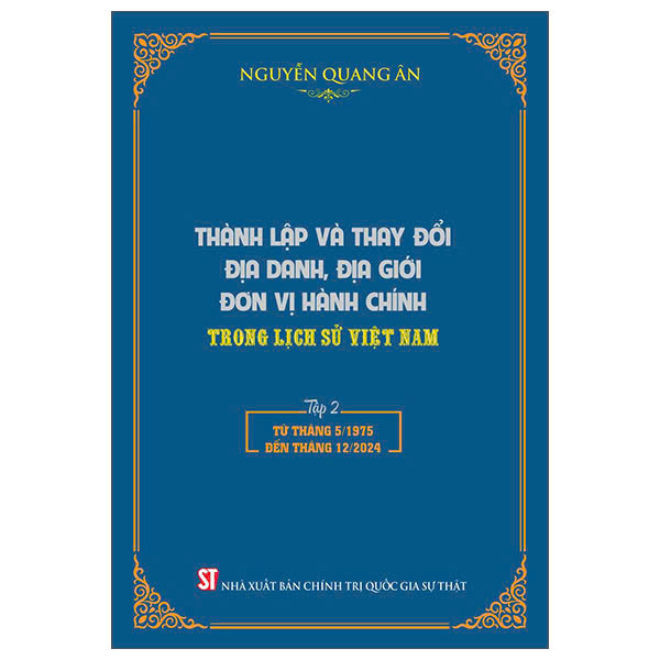 Bộ sách (Bìa Cứng) Thành Lập Và Thay Đổi Địa Danh, Địa Giới Đơn Vị Hành Chính Trong Lịch Sử Việt Nam (Bộ 2 Tập) Nguyễn Quang Ân