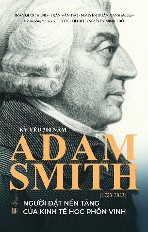 Adam Smith (Kỷ yếu 300 năm) - Trần Quốc Hùng, Trần Văn Thọ, Nguyễn Xuân Xanh, Nguyễn Chí Hiếu, Nguyễn Minh Thọ