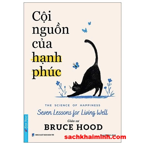 Cội Nguồn Của Hạnh Phúc - The Science Of Happiness - Seven Lessons For Living Well (GS Bruce Hood)