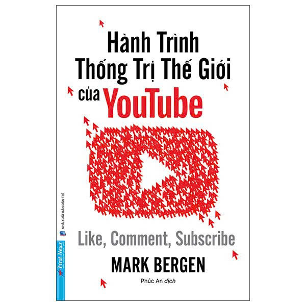 Hành Trình Thống Trị Thế Giới Của Youtube - Like, Comment, Subscribe (Mark Bergen)