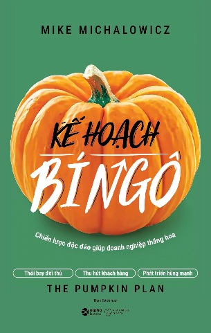 Kế Hoạch Bí Ngô - The Pumpkin Plan - Chiến Lược Độc Đáo Giúp Doanh Nghiệp Thăng Hoa (Mike Michalowicz)