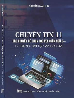 Chuyên tin 11 - Các chuyên đề chọn lọc với ngôn ngữ C++, Lý thuyết, bài tập và lời giải (Nguyễn Xuân Huy)