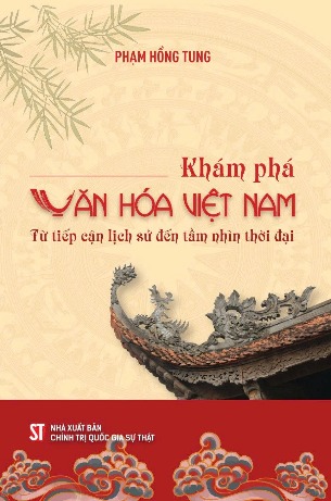 Khám phá văn hóa Việt Nam - Từ tiếp cận lịch sử đến tầm nhìn thời đại (Phạm Hồng Tung)