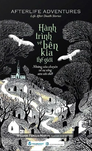 Hành trình về bên kia thế giới – Khám phá trải nghiệm cận tử và góc nhìn khoa học về sự sống sau cái chết (William Fergus Martin)