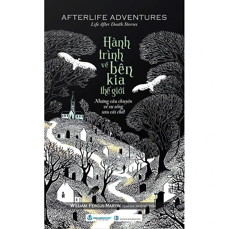 Hành trình về bên kia thế giới – Khám phá trải nghiệm cận tử và góc nhìn khoa học về sự sống sau cái chết (William Fergus Martin)