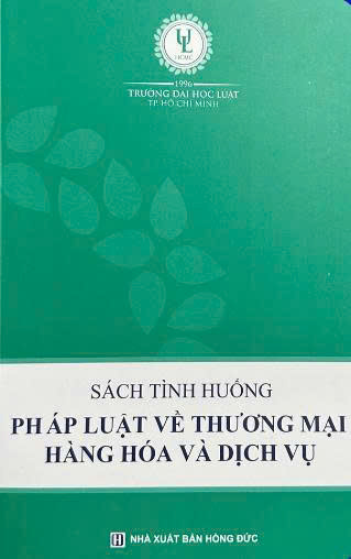 Sách tình huống pháp luật vê thương mại hàng hóa và dịch vụ - Đại Học Luật TP, HCM