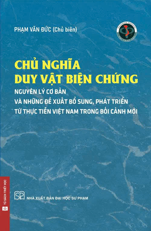 CHỦ NGHĨA DUY VẬT BIỆN CHỨNG: Nguyên lý cơ bản và những đề xuất, bổ sung từ thực tiễn Việt Nam trong bối cảnh mới (Phạm Văn Đức)