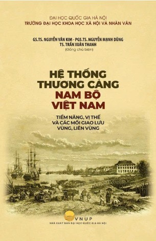 Hệ thống thương cảng Nam bộ Việt Nam - Tiềm năng, vị thế và các mối giao lưu vùng, liên vùng (GS.TS. Nguyễn Văn Kim - PGS.TS. Nguyễn Mạnh Dũng - TS. Trần Xuân Thanh)