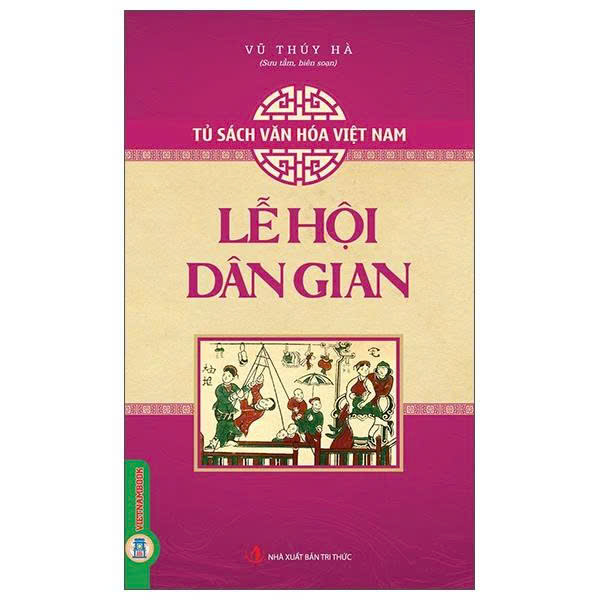 (Bộ Sách)Tủ Sách Văn Hóa Việt Nam: Diễn Xướng Dân Gian + Lễ Hội Dân Gian + Tín Ngưỡng Dân Gian + Trò Chơi Dân Gian + Phong Tục, Lễ Nghi (Bộ 5 Cuốn) Vũ Thúy Hà