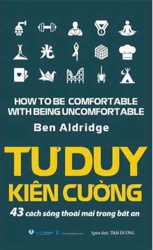 Tư Duy Kiên Cường - 43 Cách Sống Thoải Mái Trong Bất An - Ben Aldridge