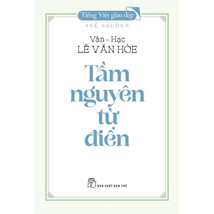 Tiếng Việt Giàu Đẹp: Tầm Nguyên Từ Điển - Vân-Hạc Lê Văn Hòe