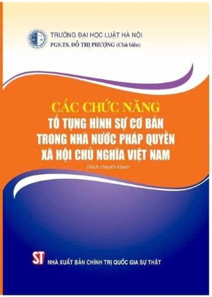 Các chức năng tố tụng hình sự cơ bản trong Nhà nước pháp quyền xã hội chủ nghĩa Việt Nam (Sách chuyên khảo) - PGS.TS. Đỗ Thị Phượng (Chủ biên)