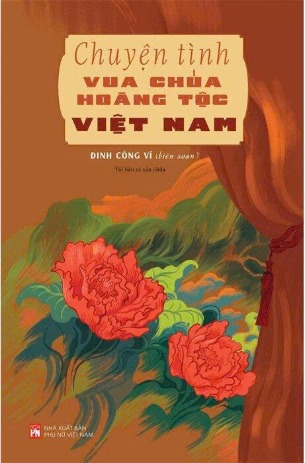 Chuyện Tình Vua Chúa Hoàng Tộc Việt Nam - Đinh Công Vĩ