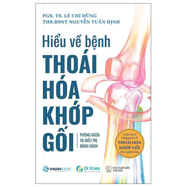 Hiểu Về Bệnh Thoái Hóa Khớp Gối - Phòng Ngừa Và Điều Trị Đúng Cách - PGS TS Lê Chí Dũng, ThS BSNT Nguyễn Tuấn Định