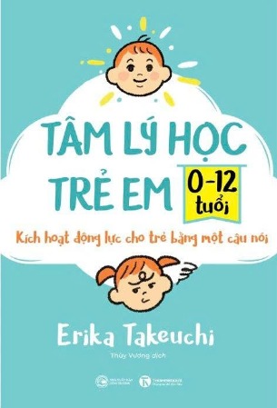Tâm Lý Học Trẻ Em 0-12 Tuổi - Kích Hoạt Động Lực Cho Trẻ Bằng Một Câu Nói - Erika Takeuchi