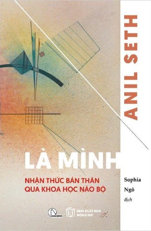 Là Mình - Nhận Thức Bản Thân Qua Khoa Học Não Bộ - Anil Seth