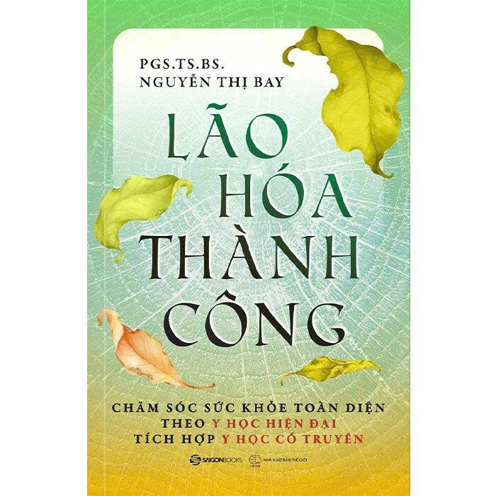 Lão Hóa Thành Công - Chăm Sóc Sức Khỏe Toàn Diện Theo Y Học Hiện Đại Tích Hợp Y Học Cổ Truyền - PGS. TS. BS. Nguyễn Thị Bay