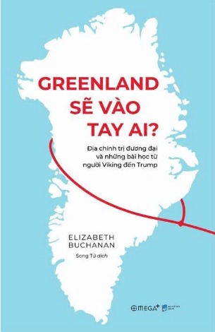 Greenland Sẽ Vào Tay Ai? - Địa Chính Trị Đương Đại Và Những Bài Học Từ Người Viking Đến Trump - Elizabeth Buchanan