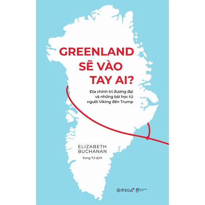 Greenland Sẽ Vào Tay Ai? - Địa Chính Trị Đương Đại Và Những Bài Học Từ Người Viking Đến Trump - Elizabeth Buchanan