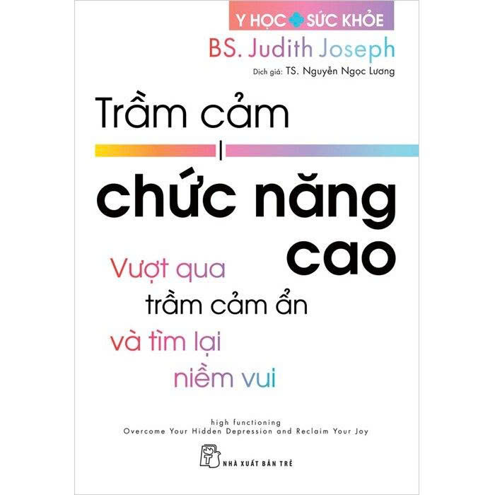Trầm Cảm Chức Năng Cao - Vượt Qua Trầm Cảm Ẩn Và Tìm Lại Niềm Vui - BS. Judith Joseph