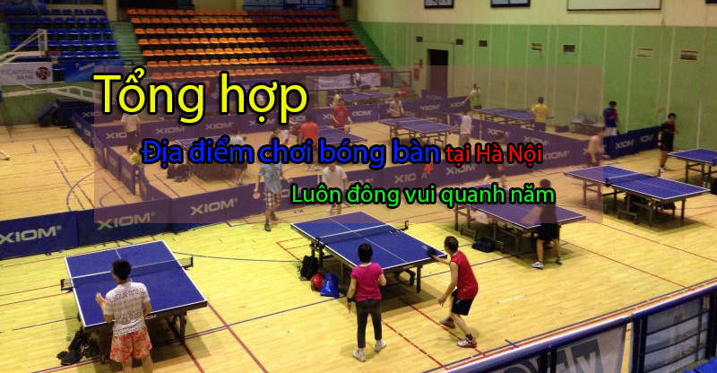 Tổng hợp 10 địa điểm chơi bóng bàn tại Hà Nội đông vui quanh năm