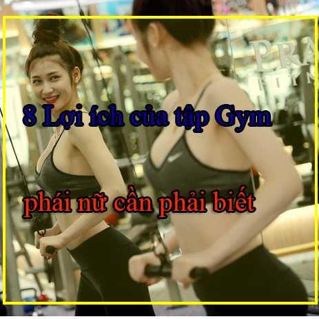 8 lợi ích của tập Gym mà các bạn nữ nếu không biết sẽ hối hận cả đời.