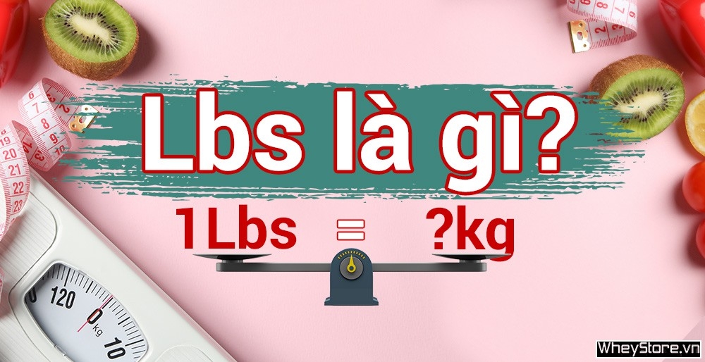 Lbs là gì? 1 lbs bằng bao nhiêu kg?