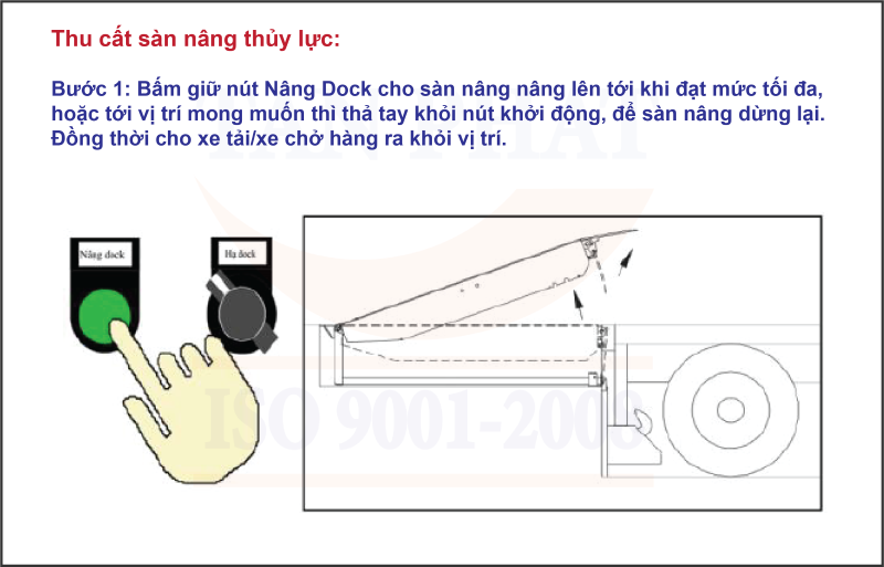 - Bước 1: Bấm giữ nút Nâng Dock cho sàn nâng nâng lên tới khi đạt mức tối đa, hoặc tới vị trí mong muốn thì thả tay khỏi nút khởi động, để sàn nâng dừng lại. Đồng thời cho xe tải/xe chở hàng ra khỏi vị trí.