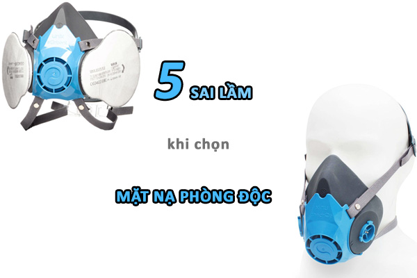 5 SAI LẦM THƯỜNG GẶP KHI CHỌN MẶT NẠ PHÒNG ĐỘC