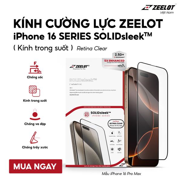 Kính cường lực Zeelot iPhone 16 Series Solidsleek Trong Suốt - Retina Clear - Chính Hãng