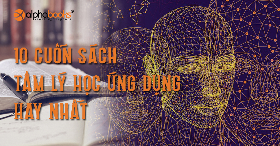 10 Cuốn Sách Tâm Lý Học Ứng Dụng Hay Nhất Giúp Bạn Làm Chủ Cuộc Đời