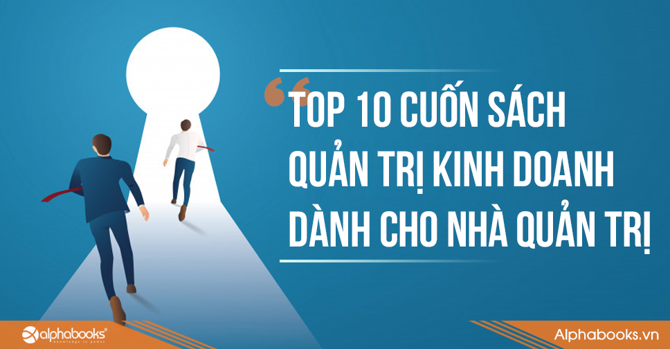 Top 10 Cuốn Sách Quản Trị Doanh Nghiệp Bán Chạy Nhất Của Alpha Books