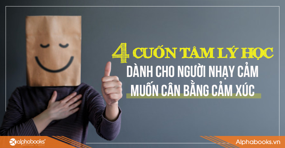 4 CUỐN TÂM LÝ HỌC DÀNH CHO NGƯỜI NHẠY CẢM MUỐN CÂN BẰNG CẢM XÚC