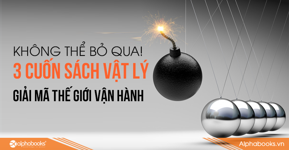 KHÔNG THỂ BỎ QUA 3 CUỐN SÁCH VẬT LÝ GIẢI MÃ THẾ GIỚI VẬN HÀNH