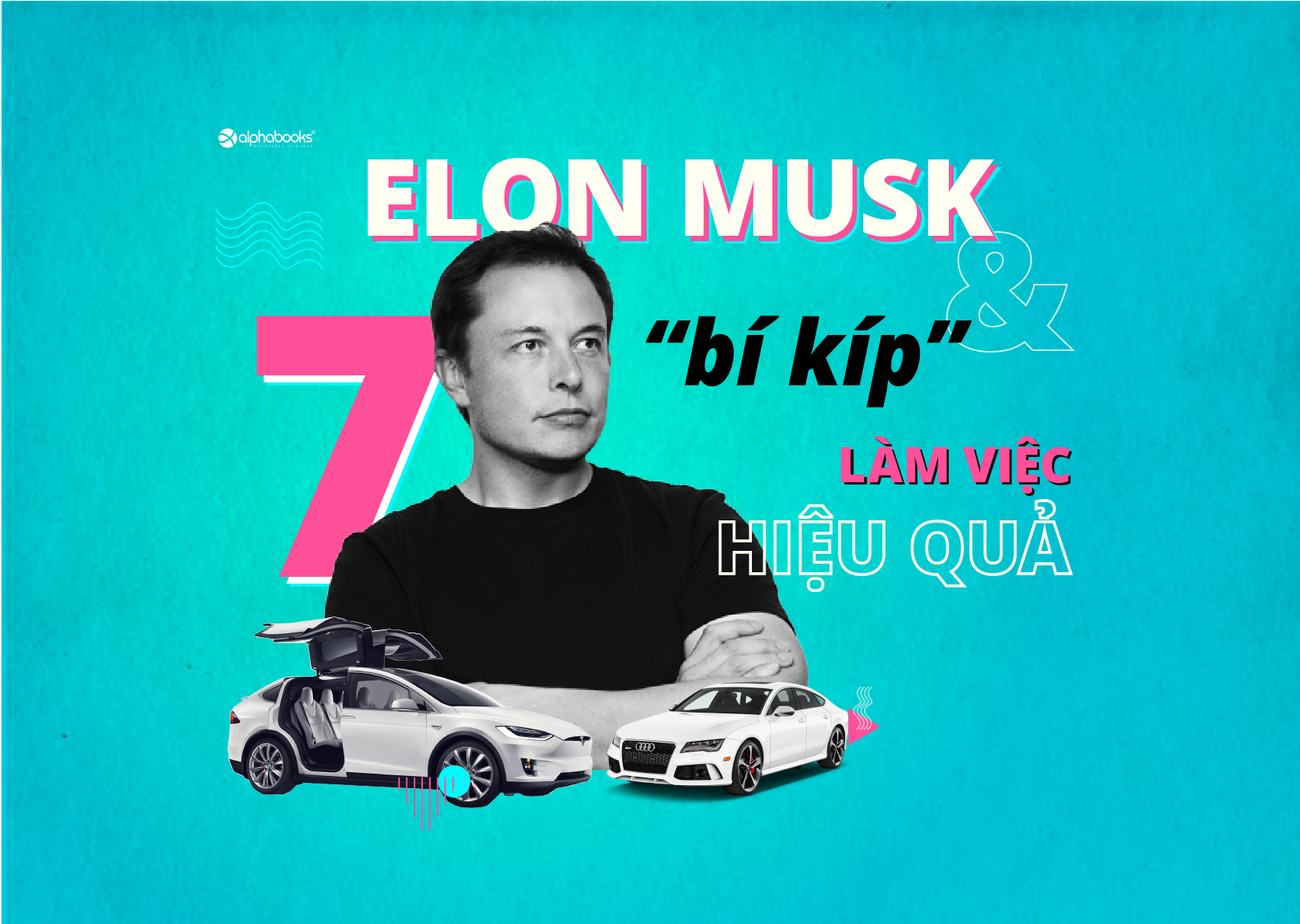Tỷ phú Elon Musk và 7 bí kíp giúp bạn bứt phá trong công việc