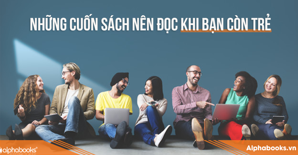 NHỮNG CUỐN SÁCH NÊN ĐỌC KHI BẠN CÒN TRẺ