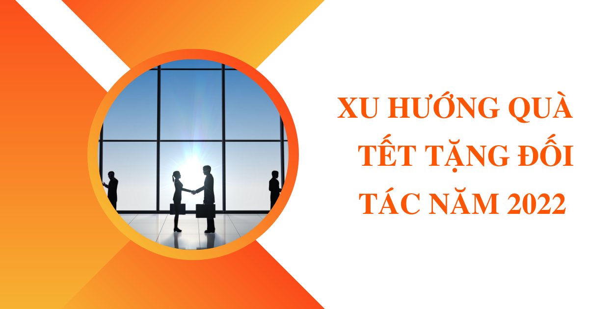XU HƯỚNG QUÀ TẾT TẶNG ĐỐI TÁC NĂM 2022