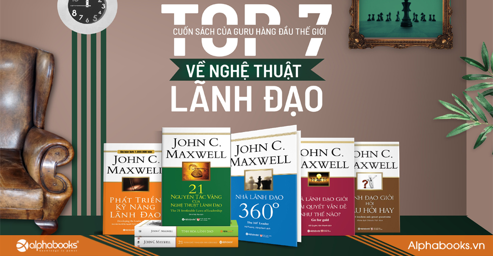 Top 7 cuốn sách của Guru hàng đầu thế giới về nghệ thuật lãnh đạo - John C.Maxwell