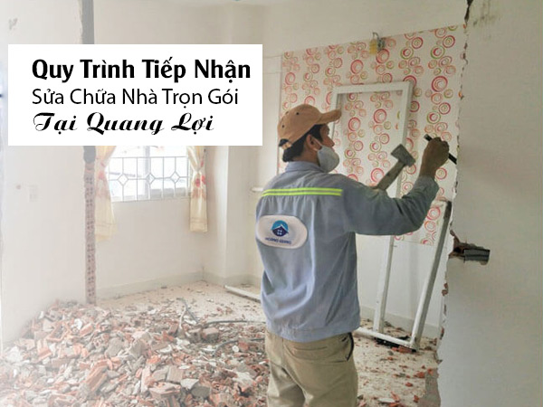 Quy Trình Tiếp Nhận Sửa Chữa Nhà Trọn Gói Tại Quang Lợi 
